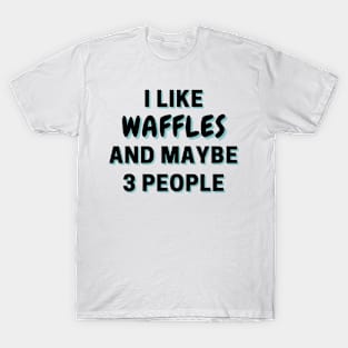 I Like Waffles And Maybe 3 People T-Shirt